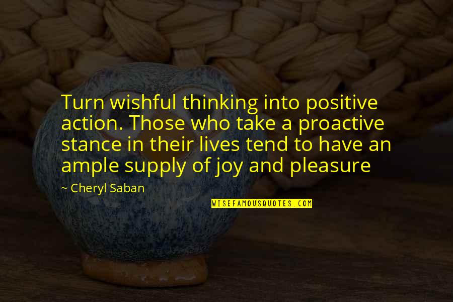 Pleasure And Joy Quotes By Cheryl Saban: Turn wishful thinking into positive action. Those who Pleasure And Joy Quotes By Cheryl Saban: Turn wishful thinking into positive action. Those who
