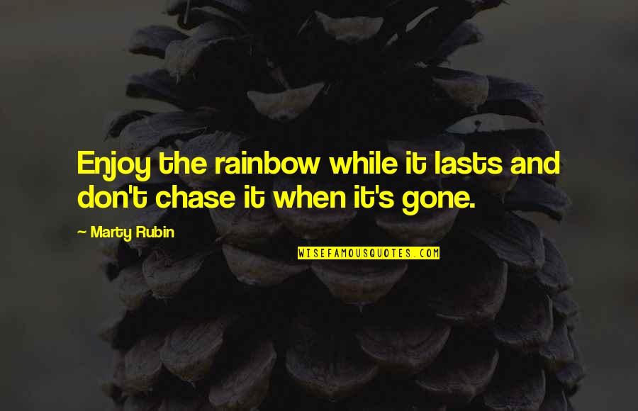 Pleasure And Joy Quotes By Marty Rubin: Enjoy the rainbow while it lasts and don't