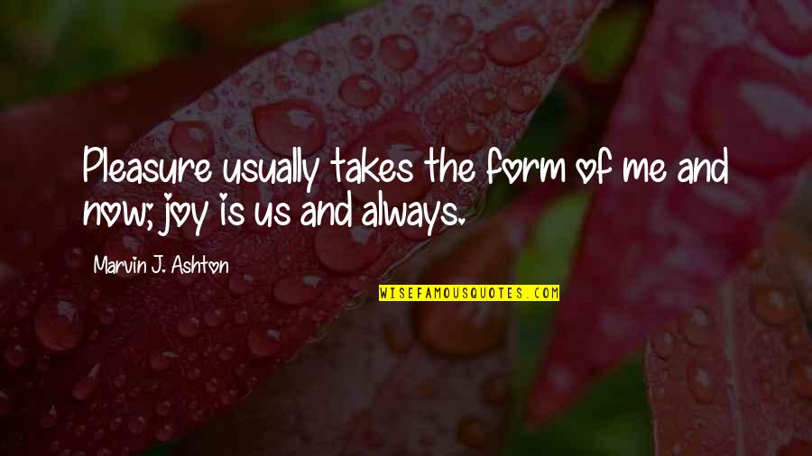 Pleasure And Joy Quotes By Marvin J. Ashton: Pleasure usually takes the form of me and