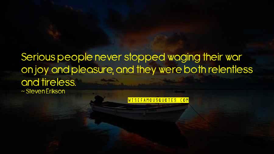 Pleasure And Joy Quotes By Steven Erikson: Serious people never stopped waging their war on