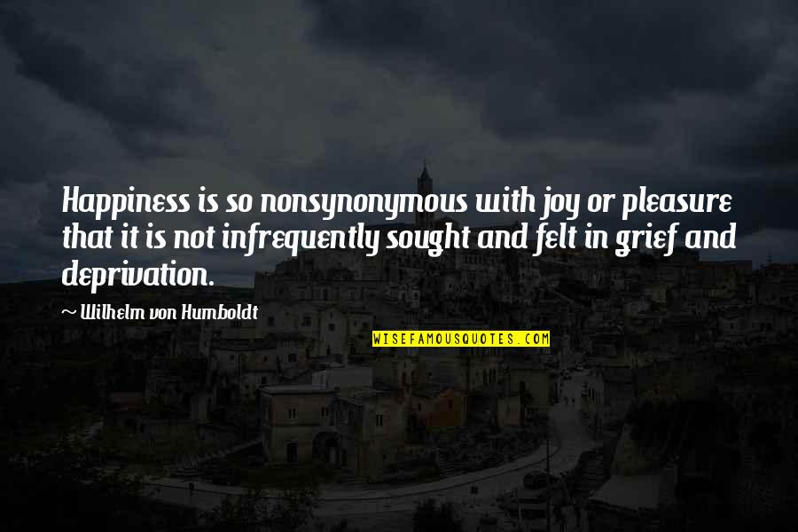 Pleasure And Joy Quotes By Wilhelm Von Humboldt: Happiness is so nonsynonymous with joy or pleasure