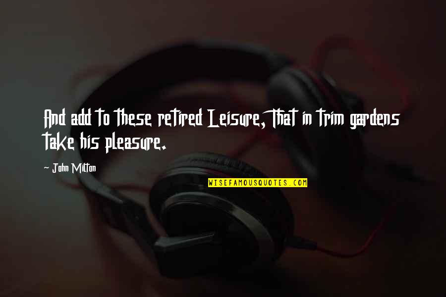 Pleasure And Leisure Quotes By John Milton: And add to these retired Leisure, That in