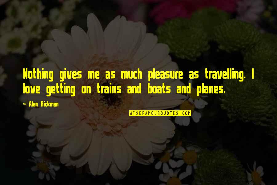 Pleasure And Love Quotes By Alan Rickman: Nothing gives me as much pleasure as travelling.