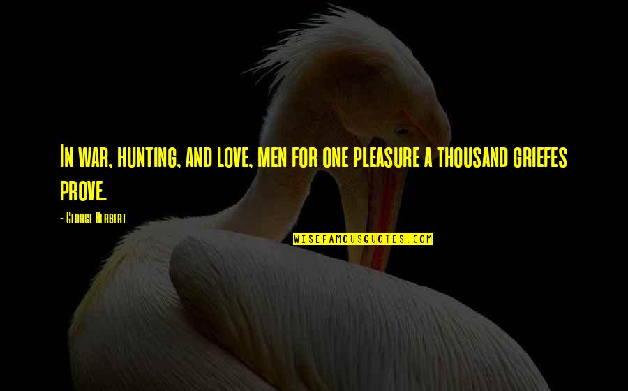Pleasure And Love Quotes By George Herbert: In war, hunting, and love, men for one