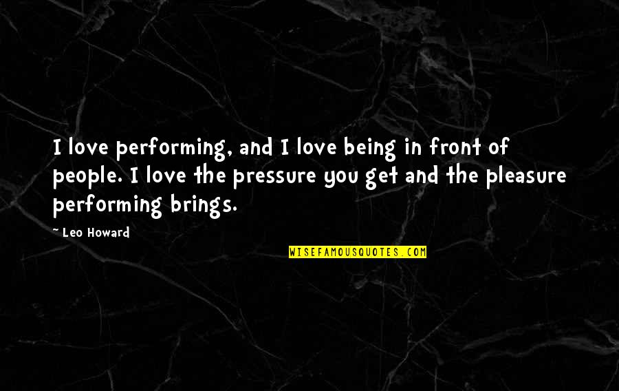 Pleasure And Love Quotes By Leo Howard: I love performing, and I love being in