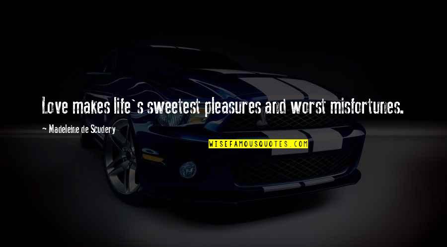 Pleasure And Love Quotes By Madeleine De Scudery: Love makes life's sweetest pleasures and worst misfortunes.