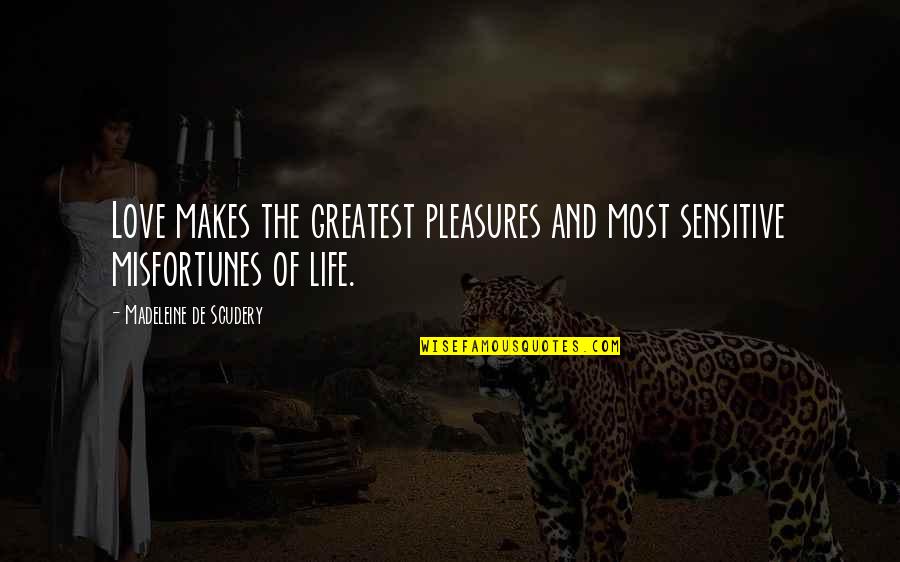 Pleasure And Love Quotes By Madeleine De Scudery: Love makes the greatest pleasures and most sensitive