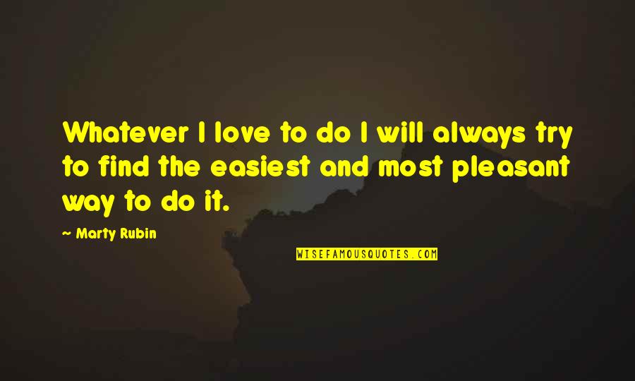 Pleasure And Love Quotes By Marty Rubin: Whatever I love to do I will always