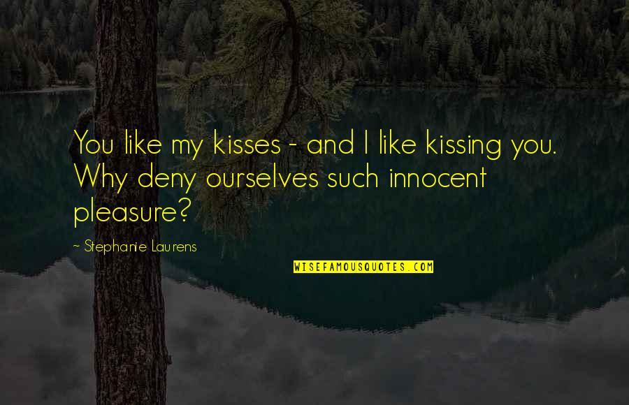 Pleasure And Love Quotes By Stephanie Laurens: You like my kisses - and I like