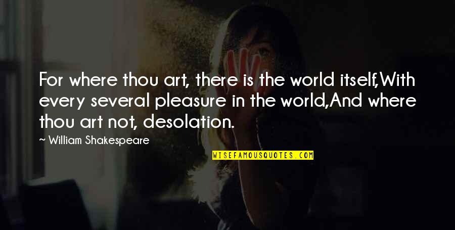 Pleasure And Love Quotes By William Shakespeare: For where thou art, there is the world