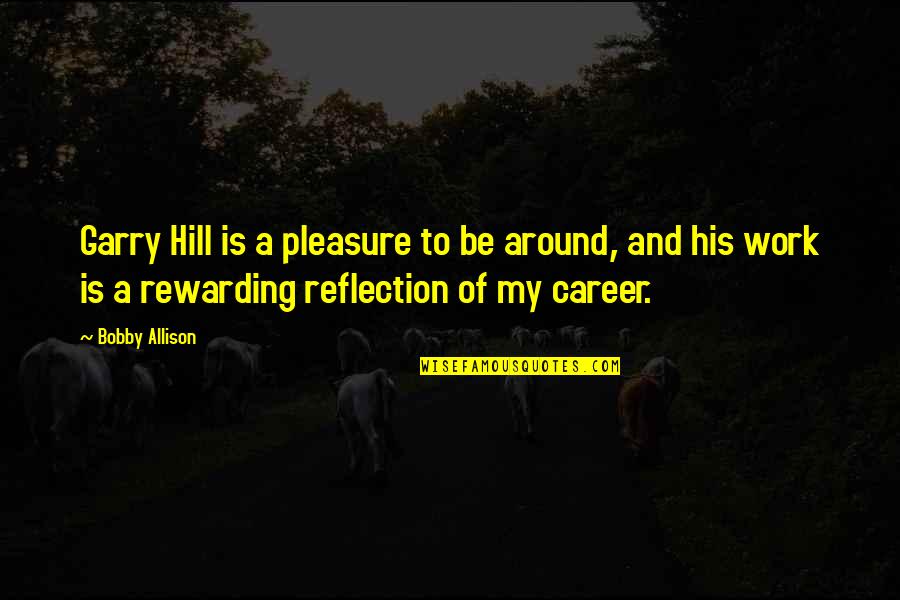 Pleasure And Work Quotes By Bobby Allison: Garry Hill is a pleasure to be around, Pleasure And Work Quotes By Bobby Allison: Garry Hill is a pleasure to be around,