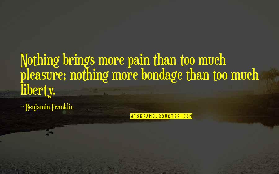 Pleasure From Pain Quotes By Benjamin Franklin: Nothing brings more pain than too much pleasure;