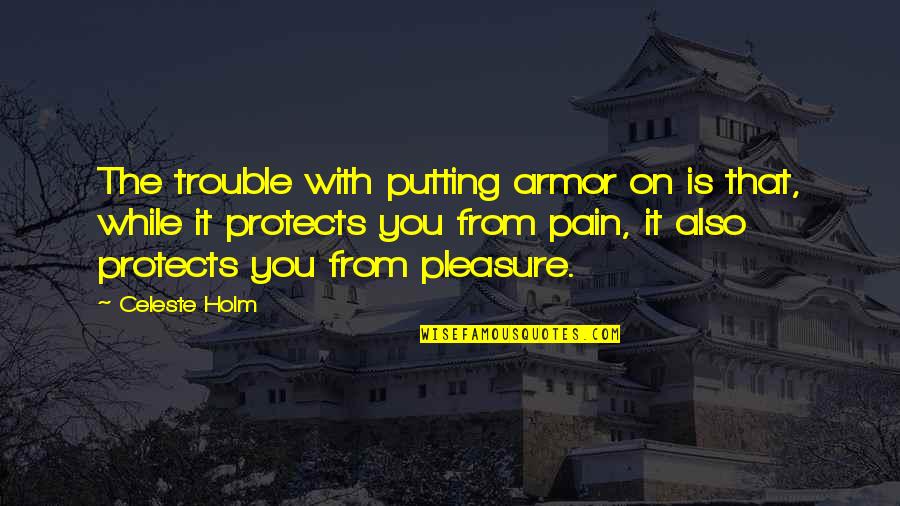 Pleasure From Pain Quotes By Celeste Holm: The trouble with putting armor on is that,