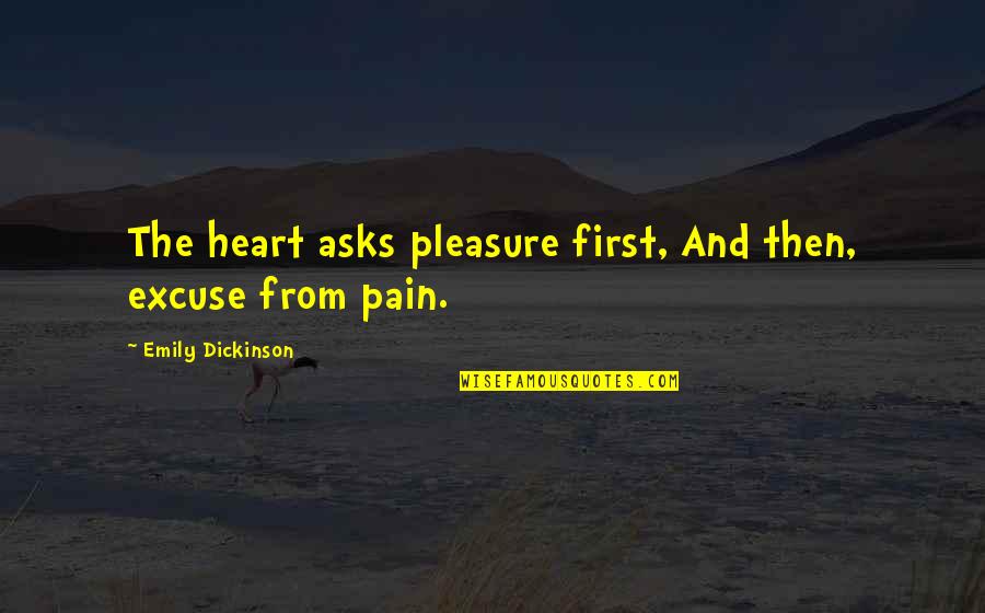Pleasure From Pain Quotes By Emily Dickinson: The heart asks pleasure first, And then, excuse