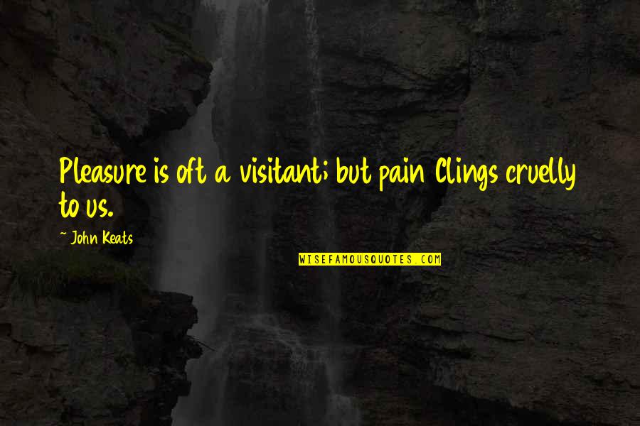 Pleasure From Pain Quotes By John Keats: Pleasure is oft a visitant; but pain Clings
