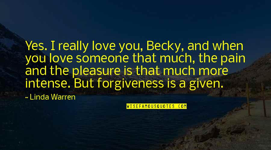 Pleasure From Pain Quotes By Linda Warren: Yes. I really love you, Becky, and when