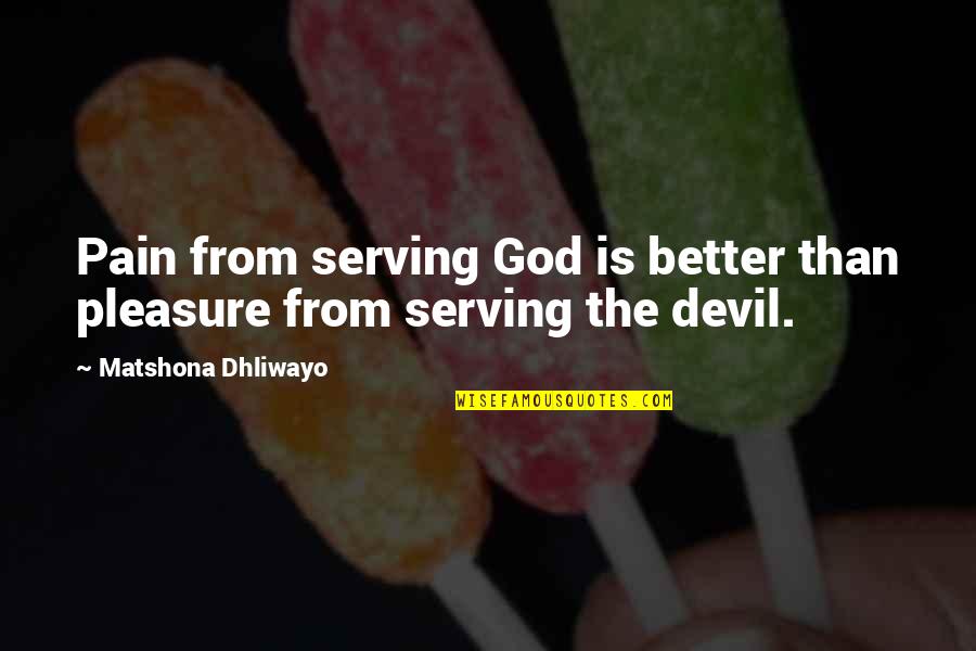 Pleasure From Pain Quotes By Matshona Dhliwayo: Pain from serving God is better than pleasure