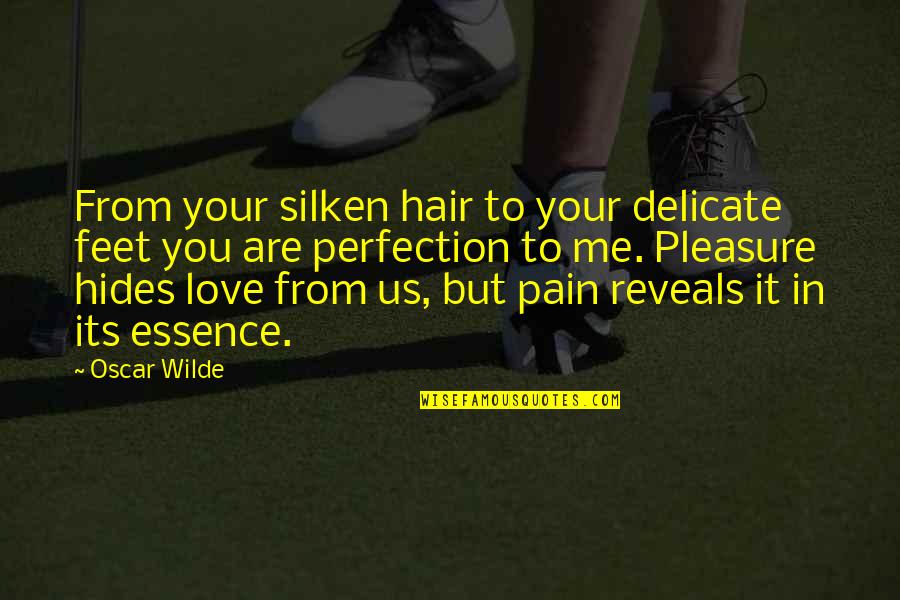 Pleasure From Pain Quotes By Oscar Wilde: From your silken hair to your delicate feet
