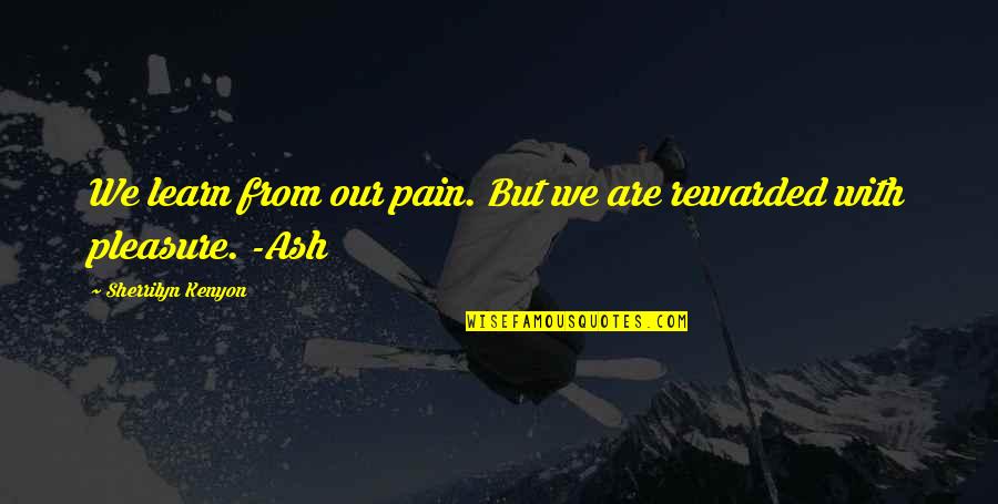Pleasure From Pain Quotes By Sherrilyn Kenyon: We learn from our pain. But we are