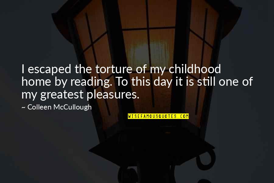 Pleasure In Bible Quotes By Colleen McCullough: I escaped the torture of my childhood home