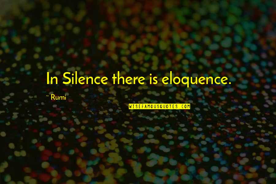 Pleasure In Disguise Quotes By Rumi: In Silence there is eloquence.