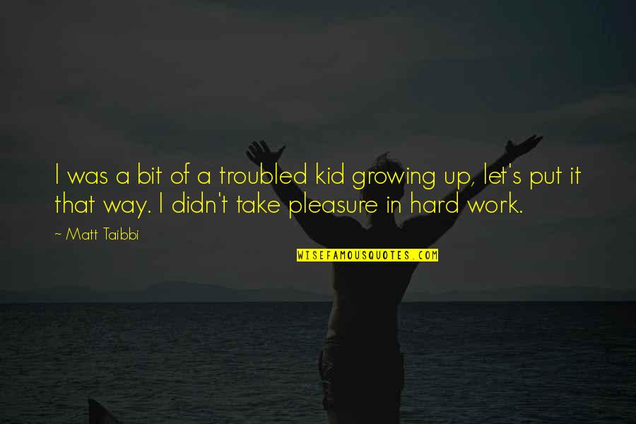 Pleasure In Work Quotes By Matt Taibbi: I was a bit of a troubled kid