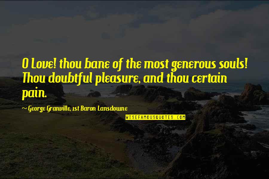 Pleasure Love Quotes By George Granville, 1st Baron Lansdowne: O Love! thou bane of the most generous