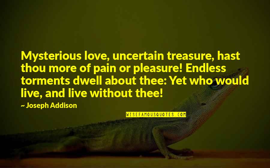 Pleasure Love Quotes By Joseph Addison: Mysterious love, uncertain treasure, hast thou more of