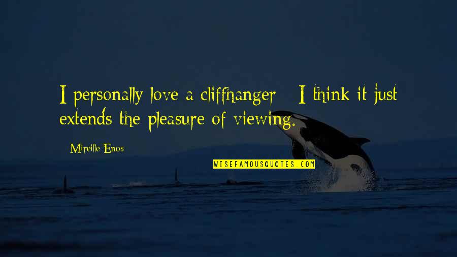 Pleasure Love Quotes By Mireille Enos: I personally love a cliffhanger - I think