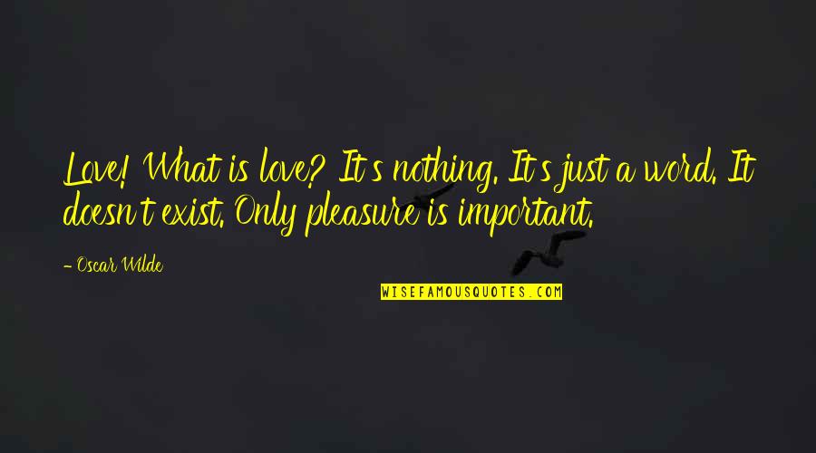 Pleasure Love Quotes By Oscar Wilde: Love! What is love? It's nothing. It's just