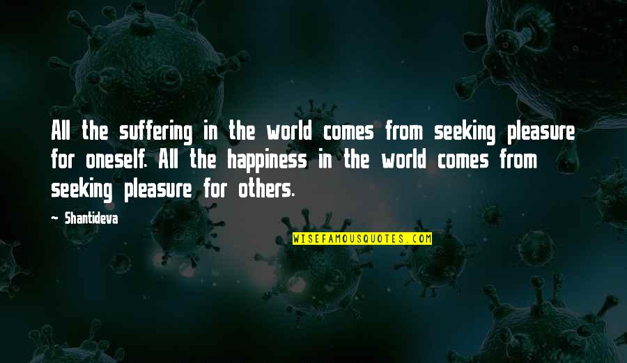Pleasure Love Quotes By Shantideva: All the suffering in the world comes from