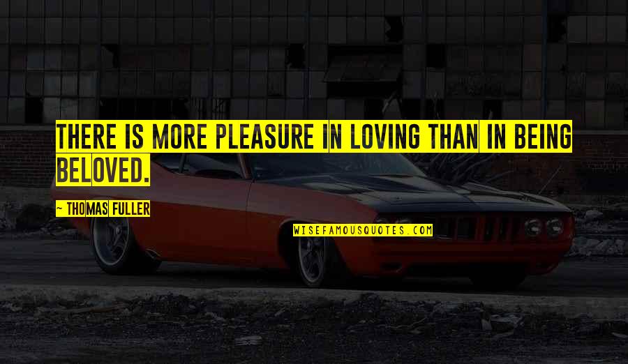 Pleasure Love Quotes By Thomas Fuller: There is more pleasure in loving than in