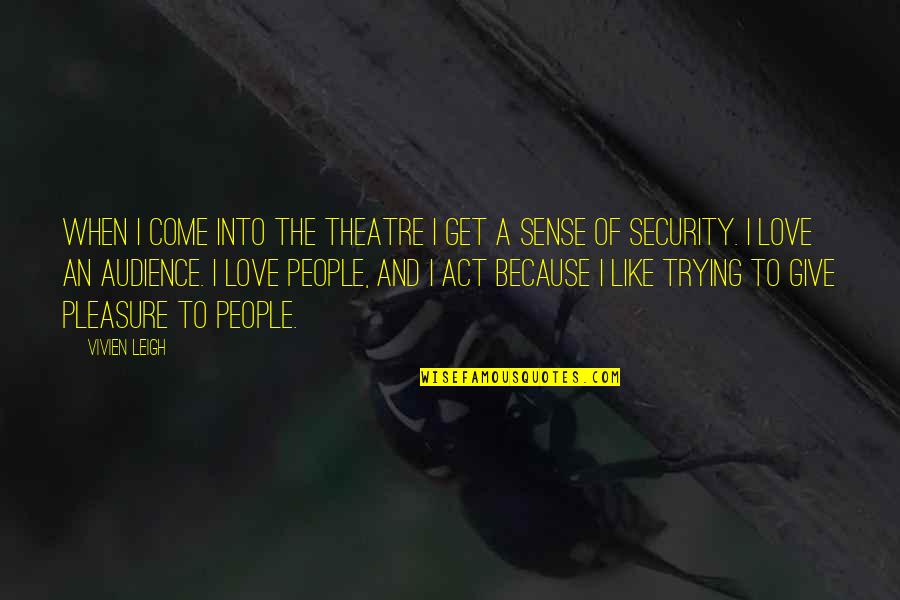 Pleasure Love Quotes By Vivien Leigh: When I come into the theatre I get