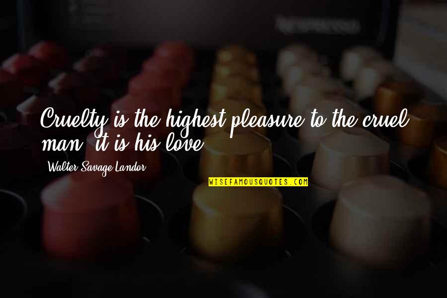 Pleasure Love Quotes By Walter Savage Landor: Cruelty is the highest pleasure to the cruel