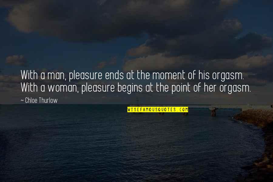 Pleasure Moment Quotes By Chloe Thurlow: With a man, pleasure ends at the moment
