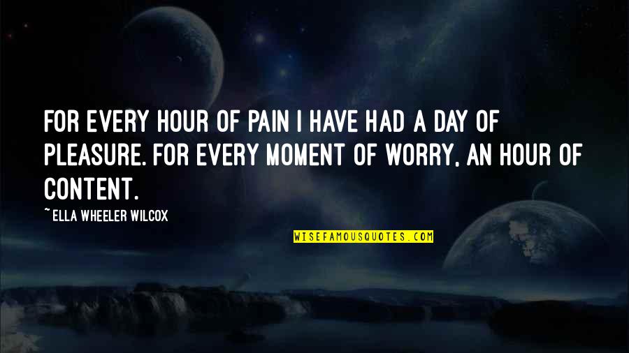 Pleasure Moment Quotes By Ella Wheeler Wilcox: For every hour of pain I have had