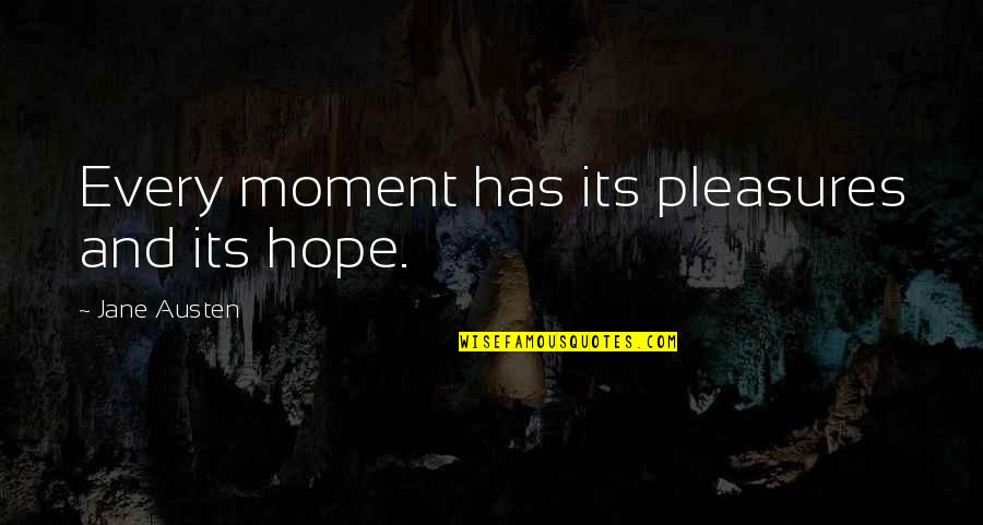 Pleasure Moment Quotes By Jane Austen: Every moment has its pleasures and its hope.