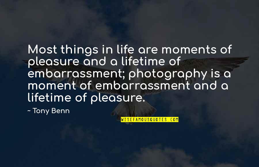 Pleasure Moment Quotes By Tony Benn: Most things in life are moments of pleasure