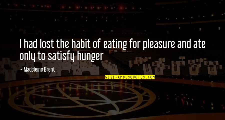 Pleasure Of Eating Quotes By Madeleine Brent: I had lost the habit of eating for