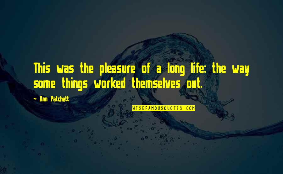 Pleasure Of Life Quotes By Ann Patchett: This was the pleasure of a long life: