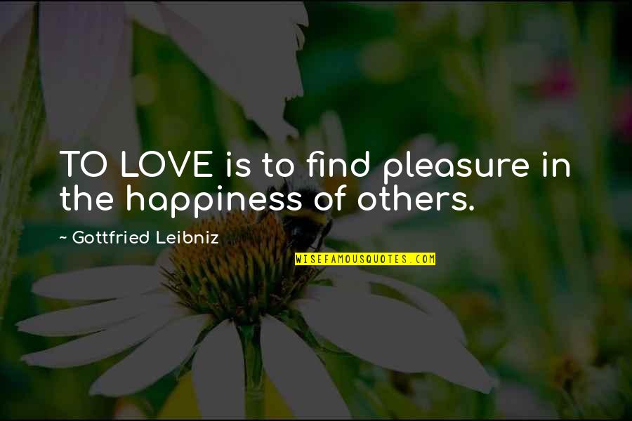 Pleasure Of Life Quotes By Gottfried Leibniz: TO LOVE is to find pleasure in the