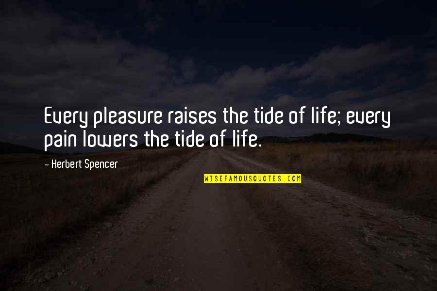 Pleasure Of Life Quotes By Herbert Spencer: Every pleasure raises the tide of life; every