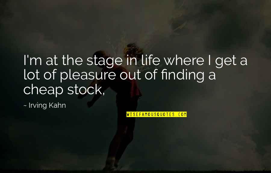 Pleasure Of Life Quotes By Irving Kahn: I'm at the stage in life where I