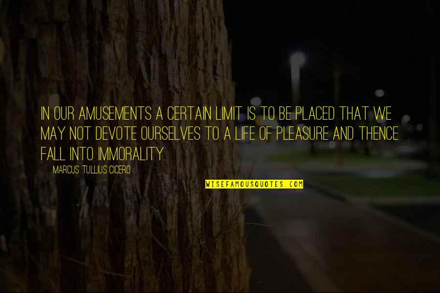 Pleasure Of Life Quotes By Marcus Tullius Cicero: In our amusements a certain limit is to