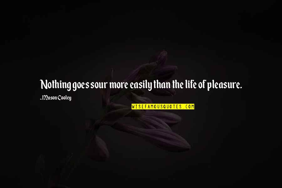 Pleasure Of Life Quotes By Mason Cooley: Nothing goes sour more easily than the life