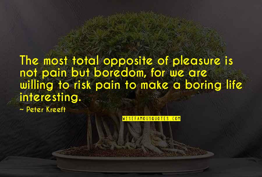 Pleasure Of Life Quotes By Peter Kreeft: The most total opposite of pleasure is not