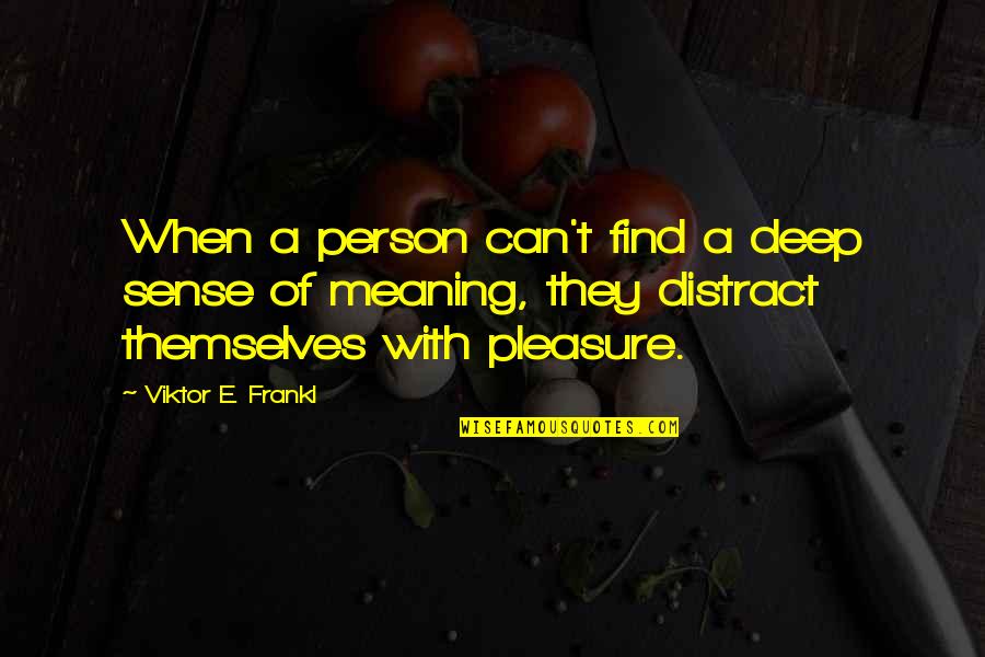 Pleasure Of Life Quotes By Viktor E. Frankl: When a person can't find a deep sense