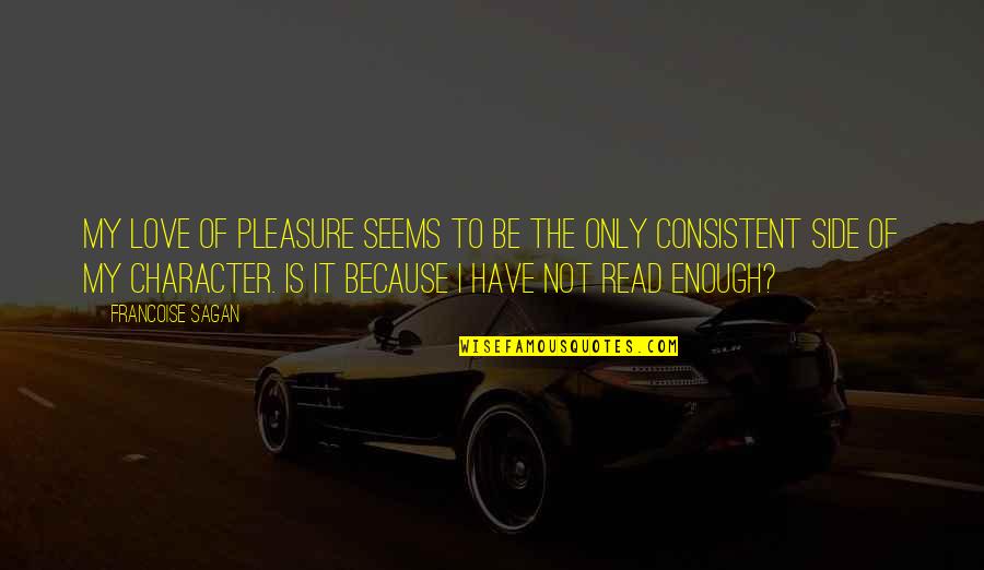 Pleasure P Love Quotes By Francoise Sagan: My love of pleasure seems to be the
