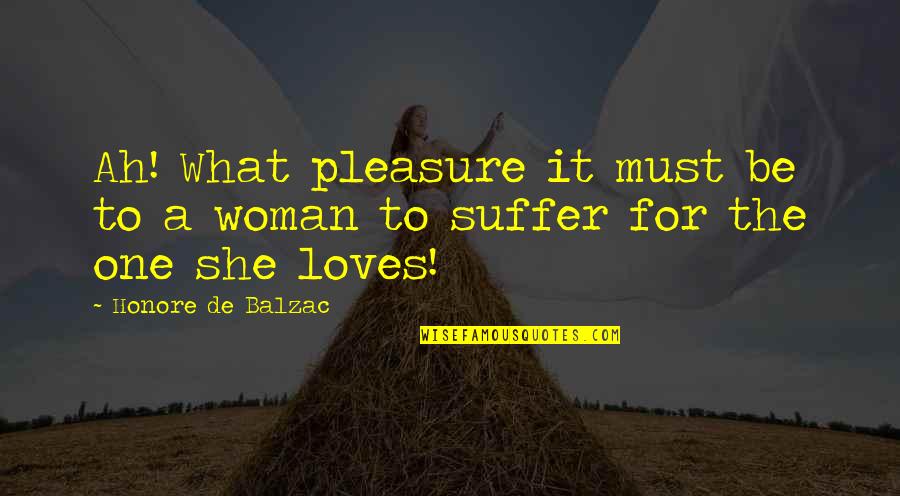 Pleasure P Love Quotes By Honore De Balzac: Ah! What pleasure it must be to a