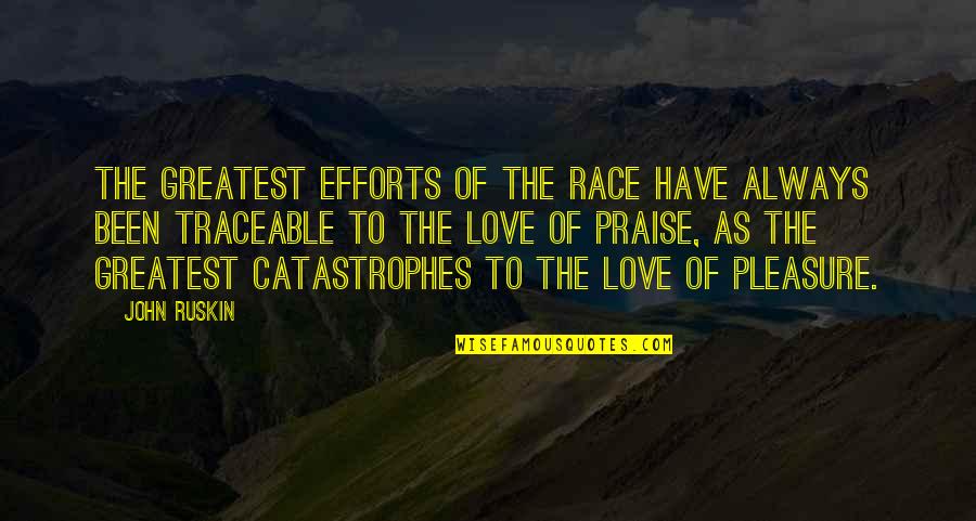 Pleasure P Love Quotes By John Ruskin: The greatest efforts of the race have always